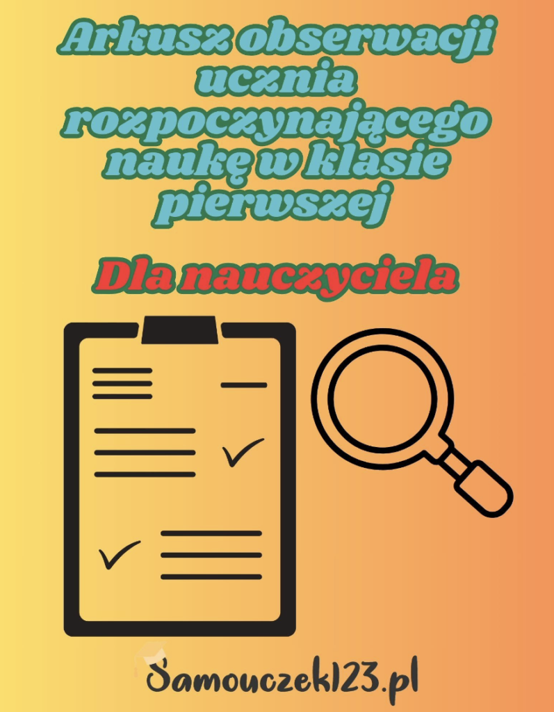 Arkusz obserwacji ucznia rozpoczynającego naukę w klasie pierwszej dla nauczyciela